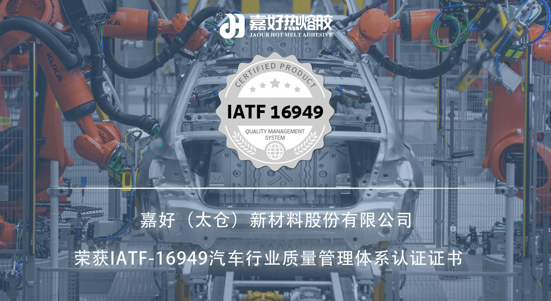 嘉好热熔胶荣获IATF-16949汽车行业质量管理体系认证证书